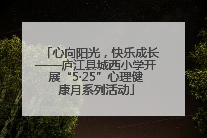 心向阳光，快乐成长——庐江县城西小学开展“5·25”心理健康月系列活动