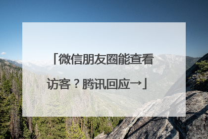 微信朋友圈能查看访客？腾讯回应→