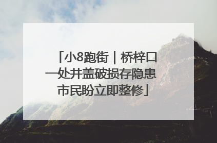 小8跑街｜桥梓口一处井盖破损存隐患 市民盼立即整修