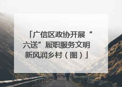 广信区政协开展“六送”履职服务文明新风润乡村（图）