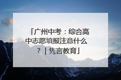 广州中考：综合高中志愿填报注意什么？｜隽言教育