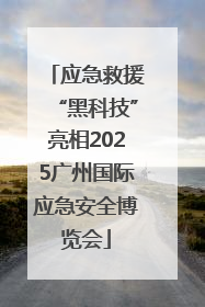 应急救援“黑科技”亮相2025广州国际应急安全博览会