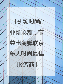 引领时尚产业新浪潮，宝尊电商蝉联京东大时尚最佳服务商