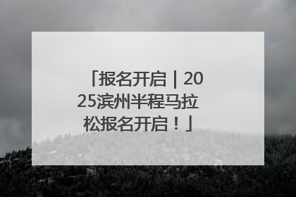 报名开启｜2025滨州半程马拉松报名开启！