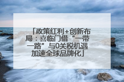 政策红利+创新布局：喜临门借“一带一路”与0关税机遇加速全球品牌化