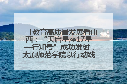 教育高质量发展看山西：“天启星座17星—行知号”成功发射，太原师范学院以行动践行行知精神