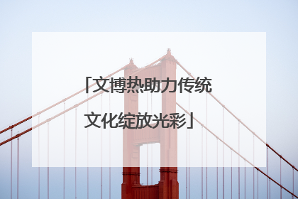 文博热助力传统文化绽放光彩