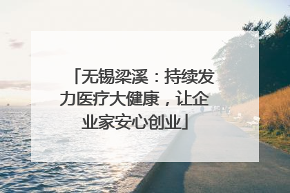 无锡梁溪：持续发力医疗大健康，让企业家安心创业
