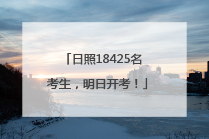 日照18425名考生，明日开考！