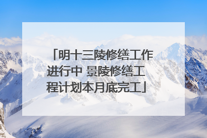 明十三陵修缮工作进行中 景陵修缮工程计划本月底完工