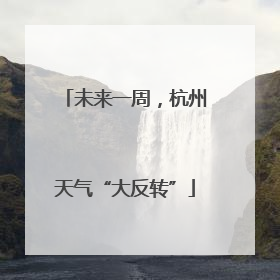 未来一周，杭州天气“大反转”