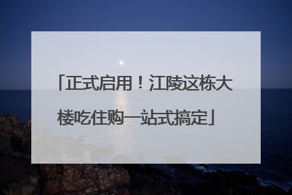 正式启用！江陵这栋大楼吃住购一站式搞定