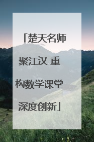 楚天名师聚江汉 重构数学课堂深度创新