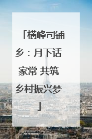 横峰司铺乡：月下话家常 共筑乡村振兴梦