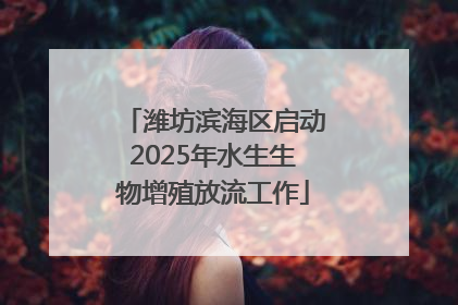 潍坊滨海区启动2025年水生生物增殖放流工作