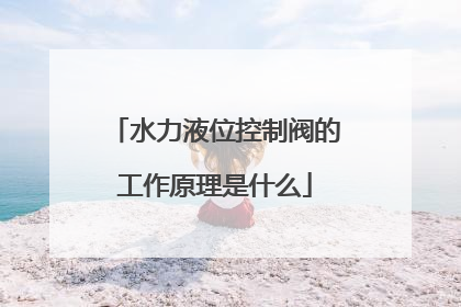 水力液位控制阀的工作原理是什么