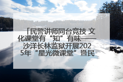 民警讲师同台竞技 文化课堂有“知”有味——沙洋长林监狱开展2025年“星光微课堂”暨民警优质课竞赛