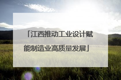 江西推动工业设计赋能制造业高质量发展