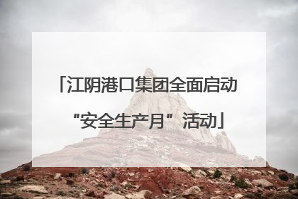 江阴港口集团全面启动“安全生产月”活动