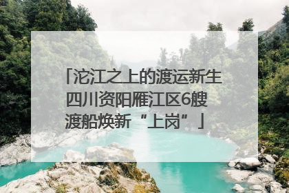 沱江之上的渡运新生 四川资阳雁江区6艘渡船焕新“上岗”
