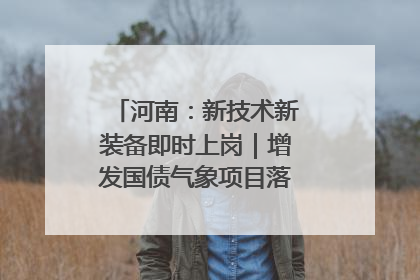 河南：新技术新装备即时上岗｜增发国债气象项目落地见效系列报道