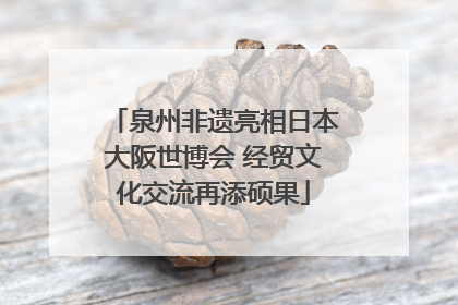 泉州非遗亮相日本大阪世博会 经贸文化交流再添硕果