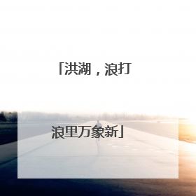 洪湖，浪打浪里万象新