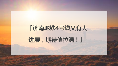 济南地铁4号线又有大进展，期待值拉满！