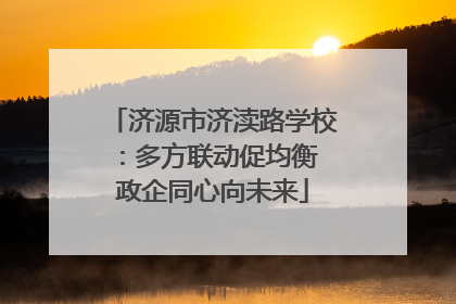 济源市济渎路学校：多方联动促均衡 政企同心向未来