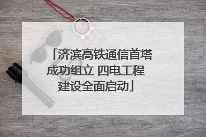 济滨高铁通信首塔成功组立 四电工程建设全面启动