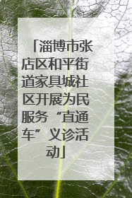淄博市张店区和平街道家具城社区开展为民服务“直通车”义诊活动