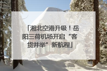 湘北空港升级！岳阳三荷机场开启“客货并举”新航程