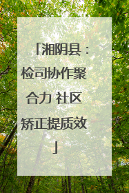 湘阴县：检司协作聚合力 社区矫正提质效
