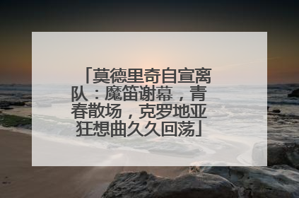 莫德里奇自宣离队：魔笛谢幕，青春散场，克罗地亚狂想曲久久回荡