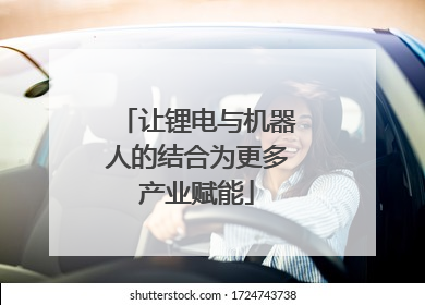 让锂电与机器人的结合为更多产业赋能