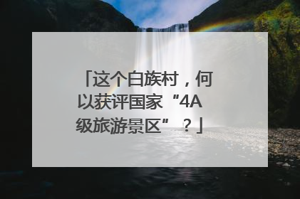 这个白族村，何以获评国家“4A级旅游景区”？