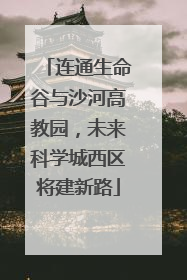连通生命谷与沙河高教园，未来科学城西区将建新路