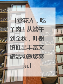 赏花卉，吃羊肉！从端午到金秋，叶榭镇推出丰富文旅活动邀您爽玩