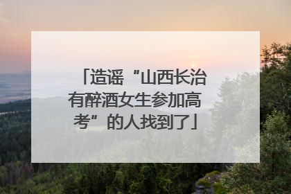 造谣“山西长治有醉酒女生参加高考”的人找到了