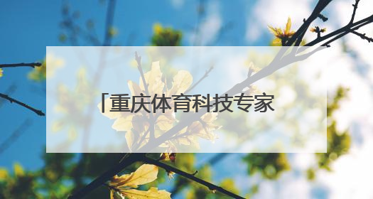 重庆体育科技专家谈｜徐泉森：探寻体育发展新动能
