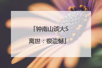 钟南山谈大S离世：很遗憾
