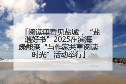 阅读里看见盐城，“盐遇好书”2025在滨海绿能港“与作家共享阅读时光”活动举行