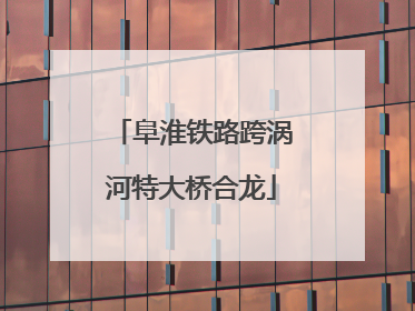 阜淮铁路跨涡河特大桥合龙