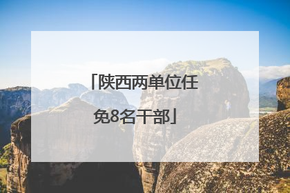 陕西两单位任免8名干部