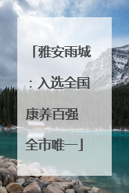 雅安雨城：入选全国康养百强 全市唯一