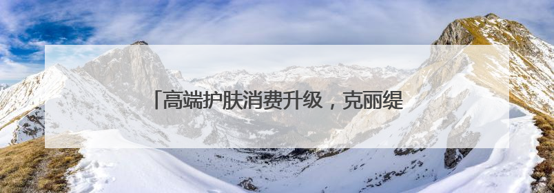 高端护肤消费升级，克丽缇娜新品「金绷带」引领潮流