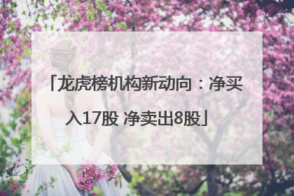 龙虎榜机构新动向：净买入17股 净卖出8股