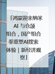 鸿蒙迎来纳米 AI 与仓颉组合，国产组合拳重塑AI搜索体验｜新经济观察