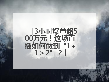 3小时爆单超500万元！这场直播如何做到“1+1＞2”？