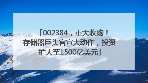 002384，重大收购！存储器巨头官宣大动作，投资扩大至1500亿美元